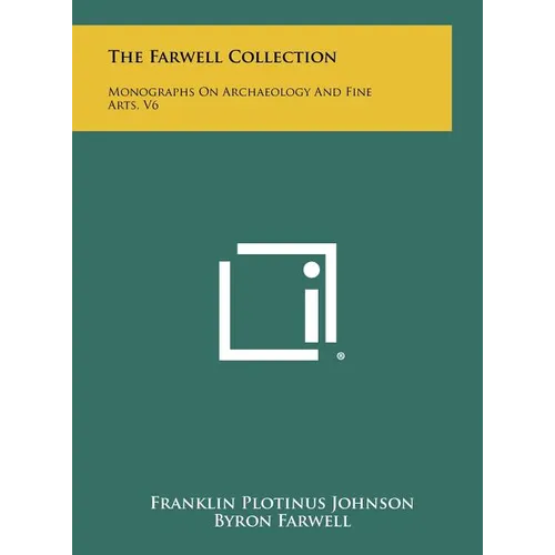 The Farwell Collection: Monographs On Archaeology And Fine Arts, V6 - Hardcover