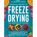 Mastering The Art Of Freeze Drying: A Comprehensive Guide to Food Preservation, Recipes, and Techniques for Every Home Cook - Paperback