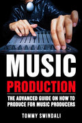 Music Production: The Advanced Guide On How to Produce for Music Producers - Paperback