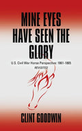 Mine Eyes Have Seen the Glory: U.S. Civil War Horse Perspective: 1861-1865 Revisited - Hardcover