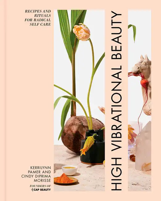 High Vibrational Beauty: Recipes & Rituals for Radical Self Care - Hardcover