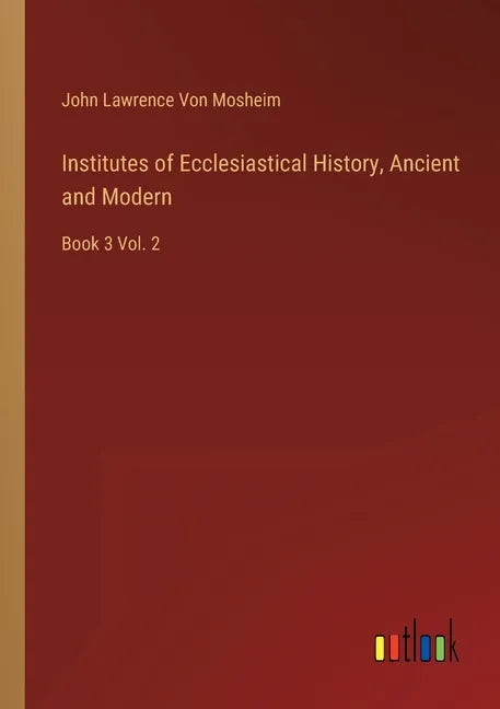 Institutes of Ecclesiastical History, Ancient and Modern: Book 3 Vol. 2 - Paperback