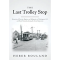 The Last Trolley Stop: Memories of Poverty, Bigotry, and Religiosity in Washington, D.C. and Rural Kentucky during the Great Depression - Paperback