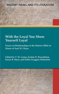 With the Loyal You Show Yourself Loyal: Essays on Relationships in the Hebrew Bible in Honor of Saul M. Olyan - Hardcover