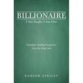 Billionaire I Am Single; I Am One: Paradigm-Shifting Perspective from the King's Son - Paperback