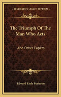 The Triumph of the Man Who Acts: And Other Papers - Hardcover