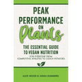 Peak Performance on Plants: The Essential Guide to Vegan Nutrition for Everyone from Competitive Athletes to Couch Potatoes - Paperback