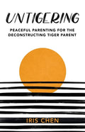Untigering: Peaceful Parenting for the Deconstructing Tiger Parent - Paperback