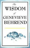 The Wisdom of Genevieve Behrend: Your Invisible Power, Attaining Your Desires - Hardcover