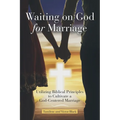 Waiting on God for Marriage: Utilizing Biblical Principles to Cultivate a God-Centered Marriage - Paperback