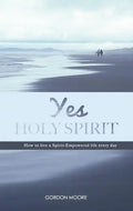 Yes Holy Spirit: How to Live a Spirit-Empowered Life Everyday - Paperback