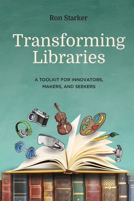 Transforming Libraries: A Toolkit for Innovators, Makers, and Seekers - Paperback