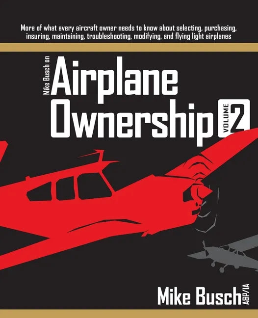 Mike Busch on Airplane Ownership (Volume 2): More of what every aircraft owner needs to know about selecting, purchasing, insuring, maintaining, troub - Paperback