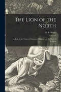 The Lion of the North [microform]: a Tale of the Times of Gustavus Adolphus and the Wars of Religion - Paperback