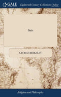 Siris: A Chain of Philosophical Reflexions and Inquiries Concerning the Virtues of tar Water, and Divers Other Subjects ... B - Hardcover