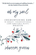 Oh My Soul: Encountering God in Honest, Unconventional (and Sometimes Messy) Prayer - Hardcover
