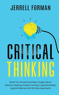 Critical Thinking: What You Should Have Been Taught About Decision-Making, Problem Solving, Cognitive Biases, Logical Fallacies and Winning Arguments - Hardcover