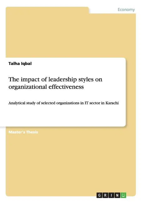 The impact of leadership styles on organizational effectiveness: Analytical study of selected organizations in IT sector in Karachi - Paperback