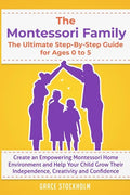 THE MONTESSORI FAMILY, THE ULTIMATE STEP-BY-STEP GUIDE FOR AGES 0 TO 5 Create an Empowering Montessori Home Environment and Help Your Child Grow Their - Paperback