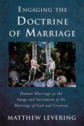 Engaging the Doctrine of Marriage: Human Marriage as the Image and Sacrament of the Marriage of God and Creation - Hardcover