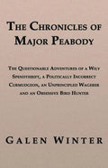 The Chronicles of Major Peabody: The Questionable Adventures of a Wily Spendthrift, a Politically Incorrect Curmudgeon, an Unprincipled Wagerer and an - Paperback