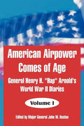 American Airpower Comes of Age: General Henry H. "Hap" Arnold's World War II Diaries - Paperback