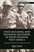 State-Building and National Militaries in Postcolonial West Africa: Decolonizing the Means of Coercion 1958-1974 - Paperback