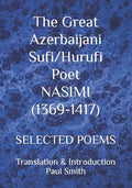 The Great Azerbaijani Sufi/Hurufi Poet NASIMI (1369-1417): Selected Poems - Paperback