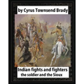 Indian Fights and Fighters (1904), by Cyrus Townsend Brady (illustrated): the soldier and the Sioux - Paperback