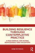 Building Resilience Through Contemplative Practice: A Field Manual for Helping Professionals and Volunteers - Paperback