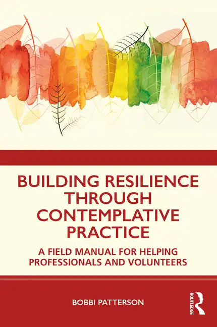 Building Resilience Through Contemplative Practice: A Field Manual for Helping Professionals and Volunteers - Paperback