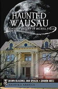 Haunted Wausau: The Ghostly History of Big Bull Falls - Paperback