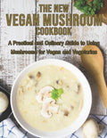 The New Vegan Mushroom Cookbook: A Practical and Culinary Guide to Using Mushrooms for Vegan and Vegetarian - Paperback