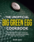 The Unofficial Big Green Egg Cookbook: The Cookbook Includes Tasty and Unique Recipes for Making Real BBQ with Your Ceramic Grill - Paperback