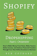 Shopify Dropshipping: How to Make Money From Home, Make Passive Online Income, and Achieve Financial Freedom Through Your Own Online Ecommerce Busines - Paperback