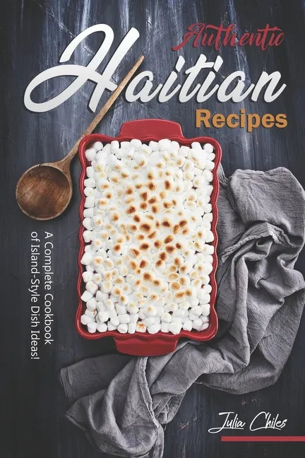 Authentic Haitian Recipes: A Complete Cookbook of Island-Style Dish Ideas! - Paperback