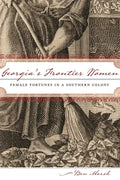 Georgia's Frontier Women: Female Fortunes in a Southern Colony - Paperback
