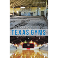 Historic Texas Gyms: A Tribute to Vanishing Traditions - Paperback