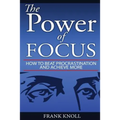 Focus: The Power of Focus: How To Beat Procrastination And Achieve More - Paperback
