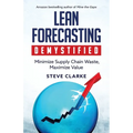 Lean Forecasting Demystified: Minimize Supply Chain Waste, Maximize Value - Paperback