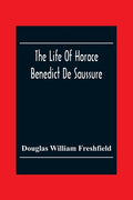 The Life Of Horace Benedict De Saussure - Paperback