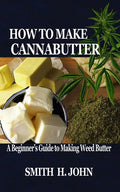 How to Make Cannabutter: A Beginner's Guide to Making Weed Butter - Paperback