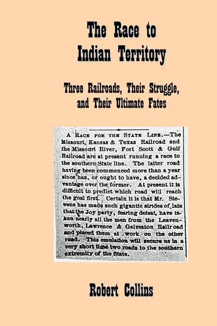 The Race to Indian Territory: Three Railroads, Their Struggle, and Their Ultimate Fates - Paperback