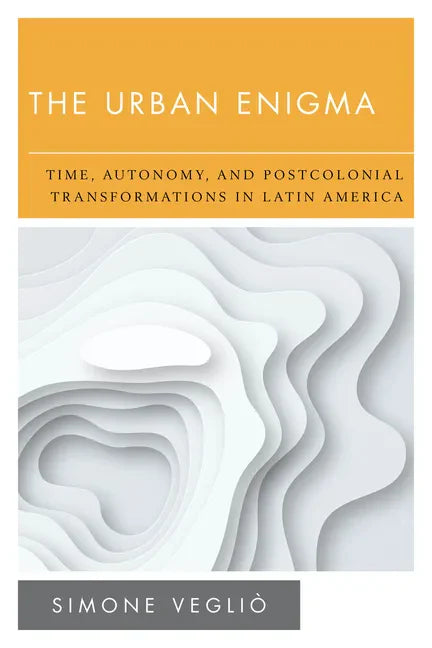 The Urban Enigma: Time, Autonomy, and Postcolonial Transformations in Latin America - Paperback