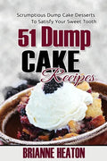 51 Dump Cake Recipes: Scrumptious Dump Cake Desserts To Satisfy Your Sweet Tooth - Paperback
