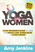 Yoga for Women: 14-Day Beginner's Guide to Yoga for Weight Loss, Stress Relief & Living Longer! (BONUS: 100 Yoga Poses with Instructions) - Paperback