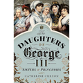 The Daughters of George III: Sisters and Princesses - Paperback