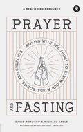 Prayer and Fasting: Moving with the Spirit to Renew Our Minds, Bodies, and Churches - Paperback
