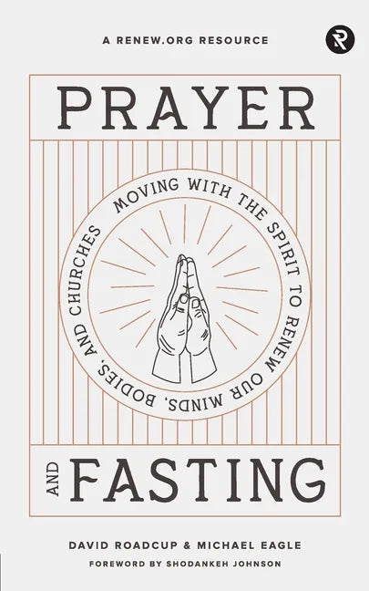Prayer and Fasting: Moving with the Spirit to Renew Our Minds, Bodies, and Churches - Paperback