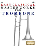Easy Classical Masterworks for Trombone: Music of Bach, Beethoven, Brahms, Handel, Haydn, Mozart, Schubert, Tchaikovsky, Vivaldi and Wagner - Paperback